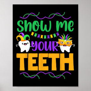 Show Me Your Teeth Mardi Gras Teeth Funny Dentist Poster