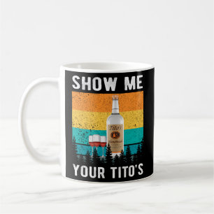 Show Me Your Tito'S Drinking Vodka Alcohol Coffee Mug