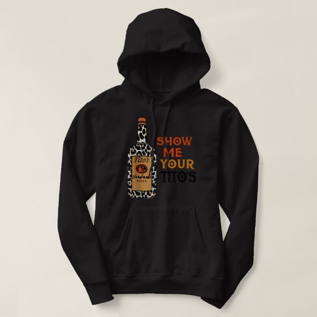 Show Me Your Tito's Funny Drinking Vodka Alcohol L Hoodie (Design Front)