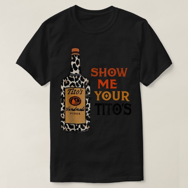 Show Me Your Tito's Funny Drinking Vodka Alcohol L T-Shirt (Design Front)