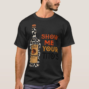 Show Me Your Tito's Funny Drinking Vodka Alcohol L T-Shirt