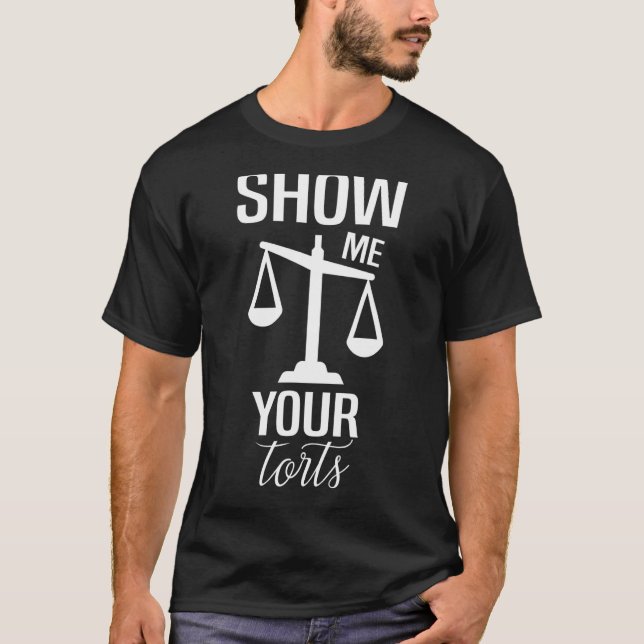 Show Me Your Torts Law School Student Graduate Law T-Shirt (Front)