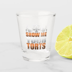 Show Me Your Torts Lawyer Law Student Paralegal Shot Glass
