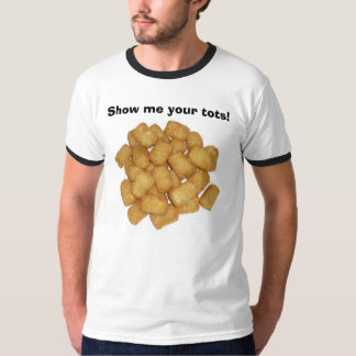 Show me your tots! T-Shirt