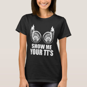 Show Me Your TT Twin Turbo Racing Car Truck Turbo T-Shirt