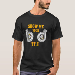 Show Me Your TT's Turbo Enthusiast Fun T-Shirt