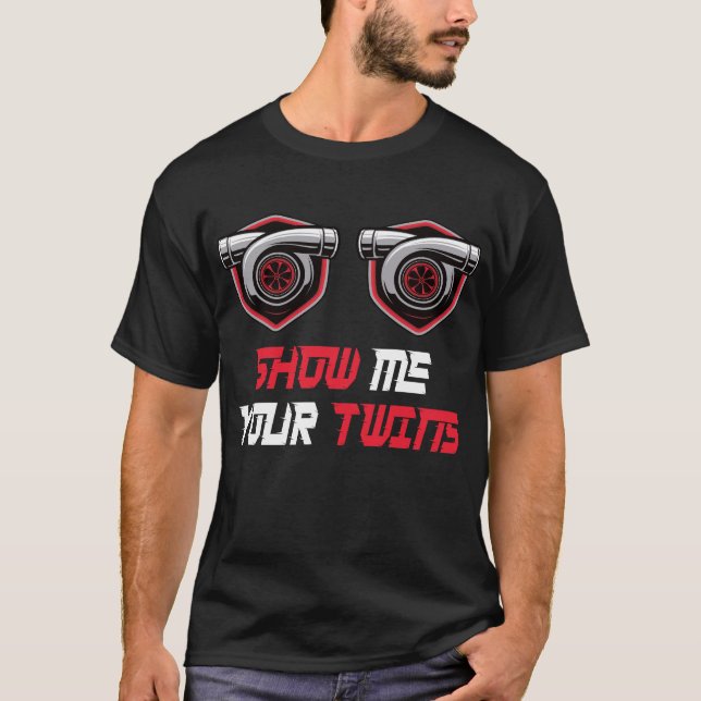 Show Me Your Twins with twin turbos T-Shirt (Front)