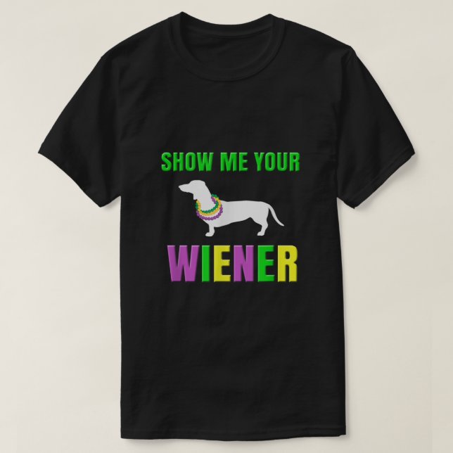 Show Me Your Wiener Funny Mardi Gras Dog  T-Shirt (Design Front)