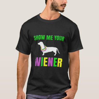 Show Me Your Wiener Funny Mardi Gras Dog  T-Shirt