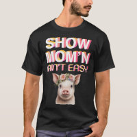 SHOW MOM N AIN T EASY Showing Pigs At The Fair