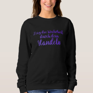 Show The Truth Through Action Life Sayings Motto Sweatshirt