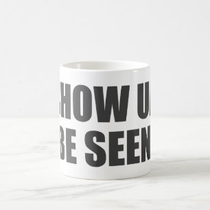 Show Up. Be Seen. Coffee Mug