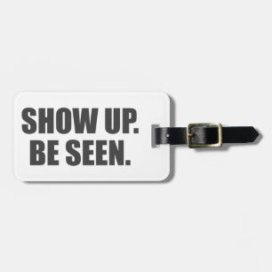 Show Up. Be Seen. Luggage Tag