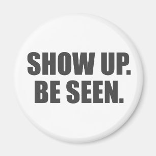 Show Up. Be Seen. Magnet