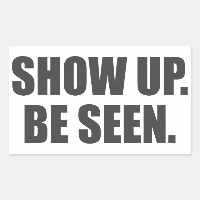 Show Up. Be Seen. Rectangular Sticker (Front)