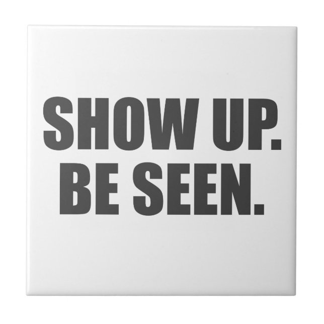 Show Up. Be Seen. Tile (Front)