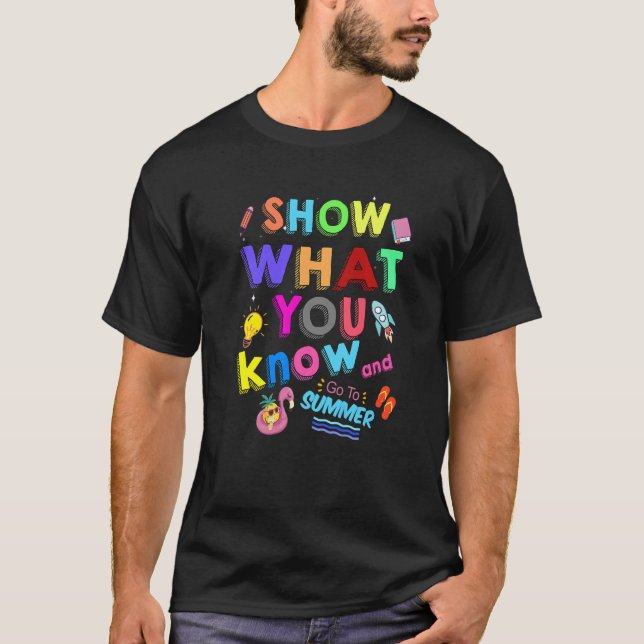 Show What You Know And Go To Summer  Exam Testing  T-Shirt (Front)