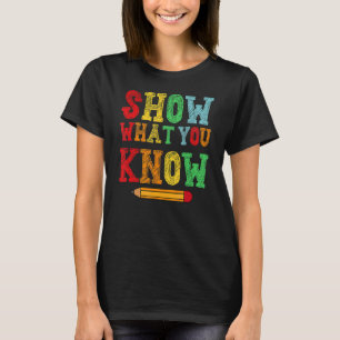 Show What You Know Exam Testing Day Students T-Shirt