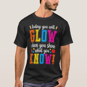 Show What You Know  Exam Testing Day Students Teac T-Shirt