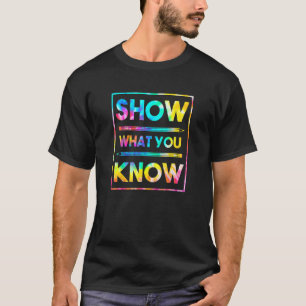 Show What You Know  Exam Testing Day Students Teac T-Shirt