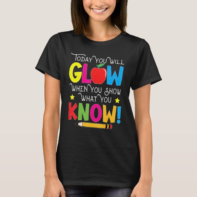 Show What You Know  Exam Testing Day Students Teac T-Shirt (Front)
