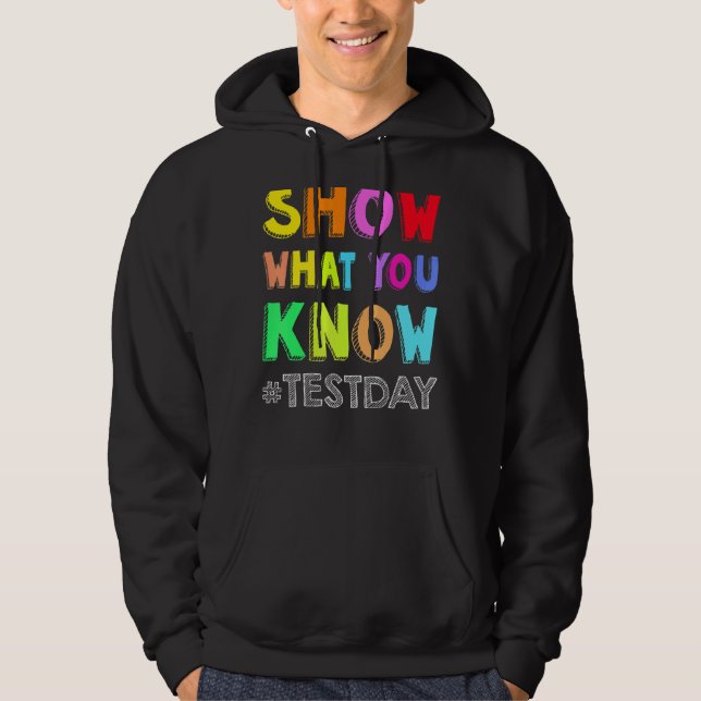 Show What You Know Exam Testing Day Students Teach Hoodie (Front)