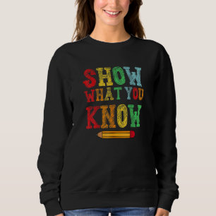 Show What You Know  Exam Testing Day Sweatshirt