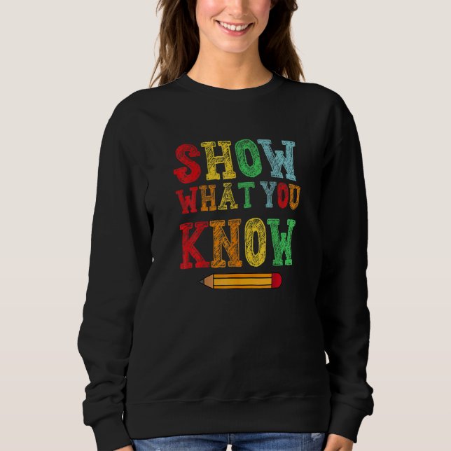 Show What You Know  Exam Testing Day Sweatshirt (Front)