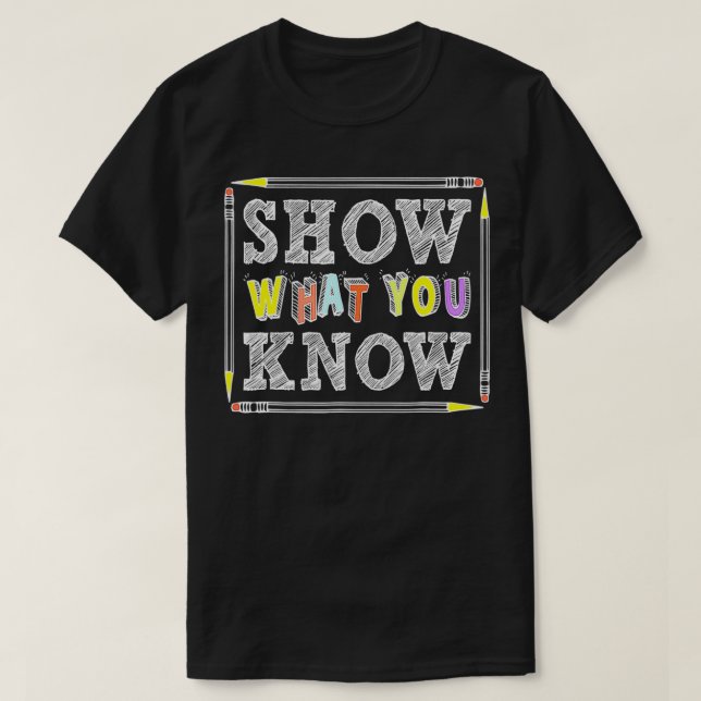 Show What You Know Funny Eam Testing Day Students  T-Shirt (Design Front)