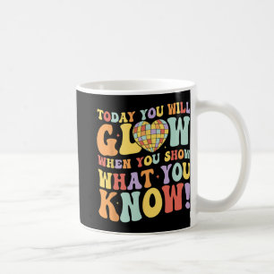 Show What You Know Test Testing Day Teacher Studen Coffee Mug