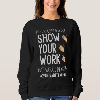 Show Your Work  Back To School  2nd Grade Teacher Sweatshirt