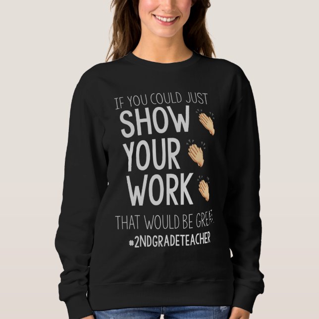 Show Your Work  Back To School  2nd Grade Teacher Sweatshirt (Front)