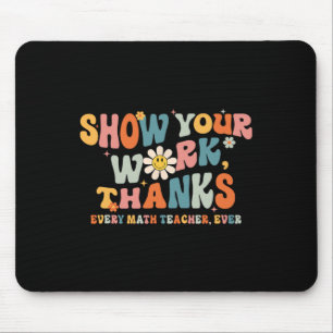 Show Your Work Thanks Every Math Teacher Ever Byck Mouse Mat