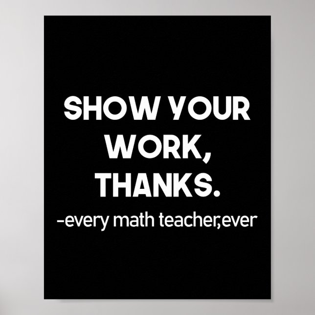 Show Your Work Thanks Every Math Teacher Ever Poster (Front)