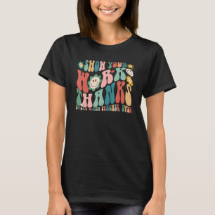 Show Your Work Thanks Every Math Teacher Ever Retr T-Shirt