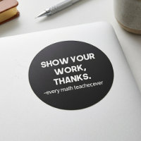 Show Your Work Thanks Funny Math Teacher Quote