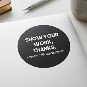 Show Your Work Thanks Funny Math Teacher Quote Classic Round Sticker