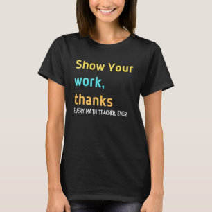 Show Your Work Thanks Math Teacher 2 T-Shirt