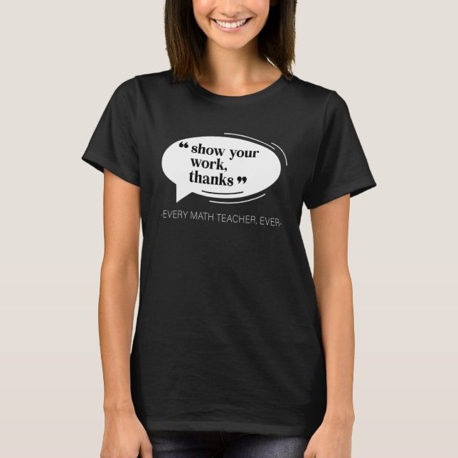 Show Your Work, Thanks Math Teacher_4 T-Shirt (Front)
