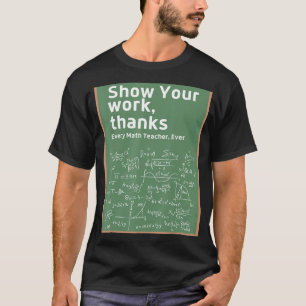Show Your Work Thanks Math Teacher 5 T-Shirt