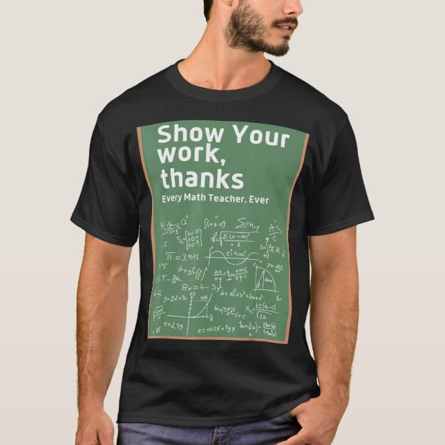 Show Your Work Thanks Math Teacher 5 T-Shirt (Front)