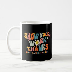 Show Your Work, Thanks Math Teacher_7  Coffee Mug