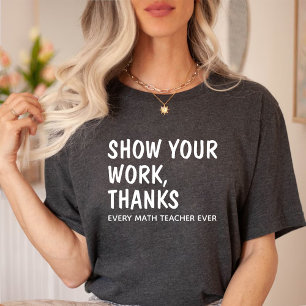 Show Your Work Thanks / Math Teacher Appreciation T-Shirt
