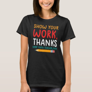 show your work thanks math teacher show your work T-Shirt