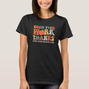 show your work thanks math teacher show your work T-Shirt