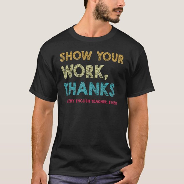 Show Your Work Thanks to Every English Teacher Eve T-Shirt (Front)