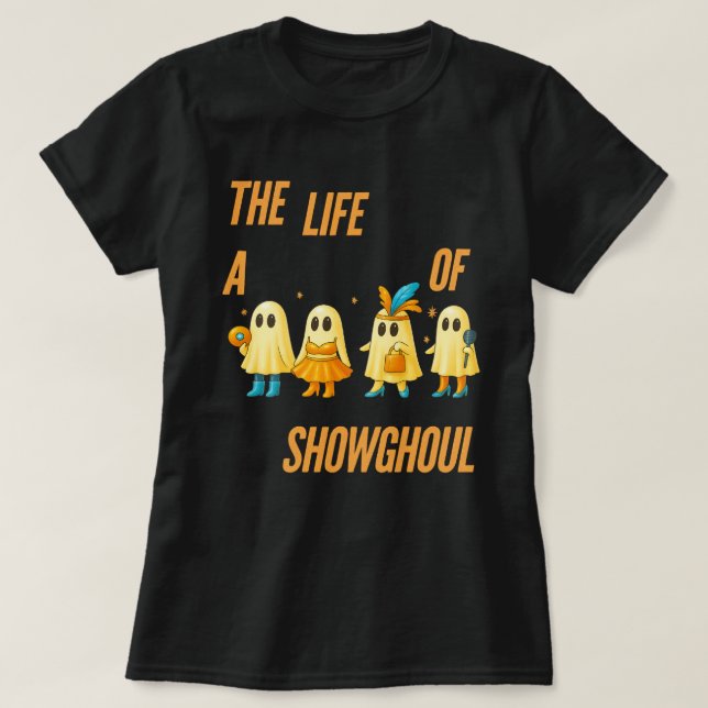 Showghoul Halloween | The Life of the Show Girl Gh T-Shirt (Design Front)