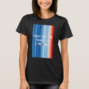 ShowYourStripes FIGHT FOR THE THINGS YOU CARE ABOU T-Shirt