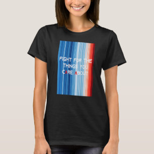 ShowYourStripes FIGHT FOR THE THINGS YOU CARE ABOU T-Shirt