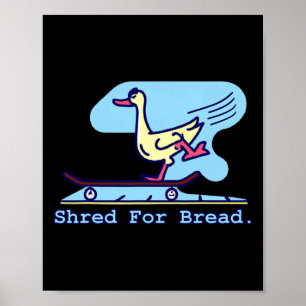 Shred For Bread Duck Skateboarding Funny Skater Me Poster